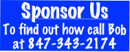 Sponsor Us
To find out how call Bob at 847-343-2174